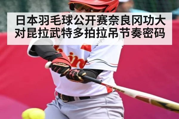 日本羽毛球公开赛奈良冈功大对昆拉武特多拍拉吊节奏密码